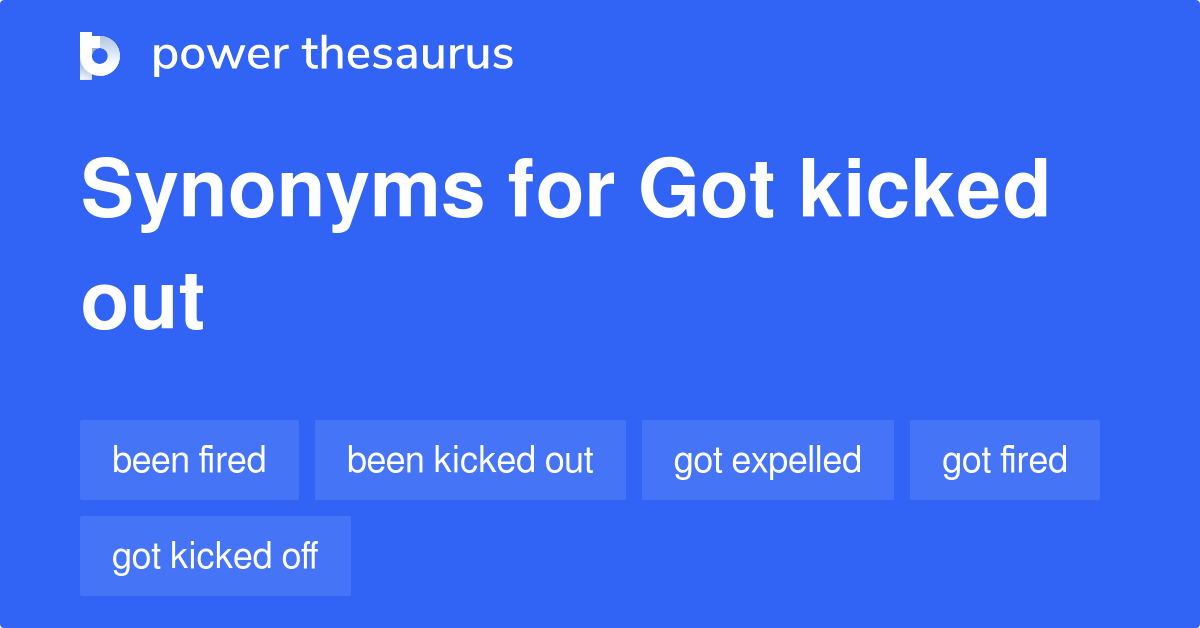 Got Kicked Out Synonyms 90 Words And Phrases For Got Kicked Out