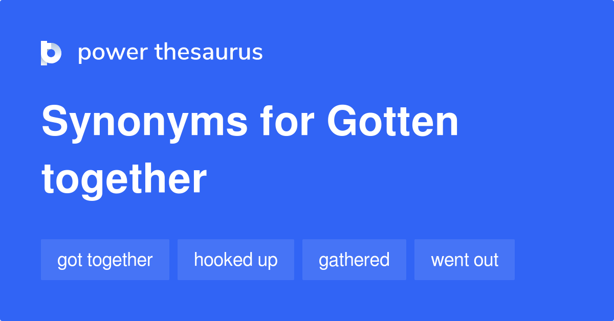 gotten-together-synonyms-123-words-and-phrases-for-gotten-together