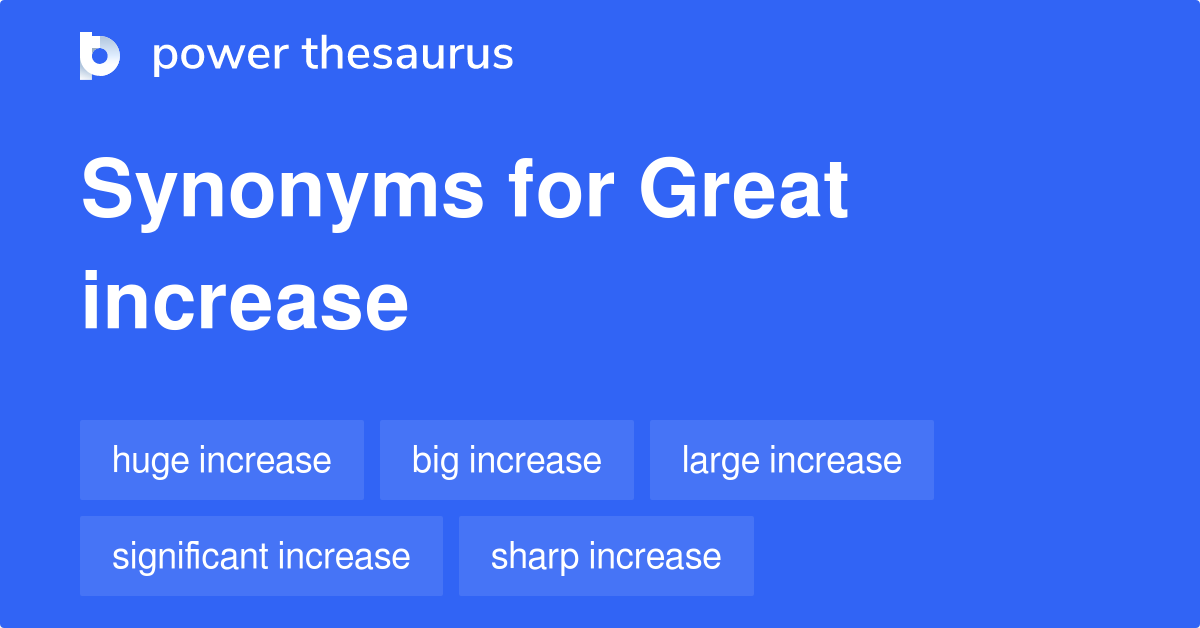 Great Increase synonyms - 207 Words and Phrases for Great Increase