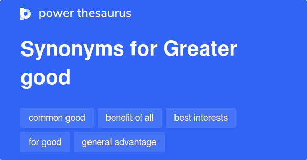 Greater Good Synonyms 275 Words And Phrases For Greater Good