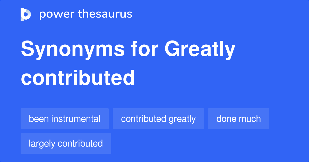 Greatly Contributed synonyms 95 Words and Phrases for Greatly Contributed