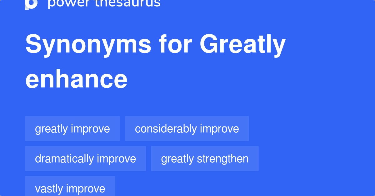 Greatly Enhance Synonyms 115 Words And Phrases For Greatly Enhance