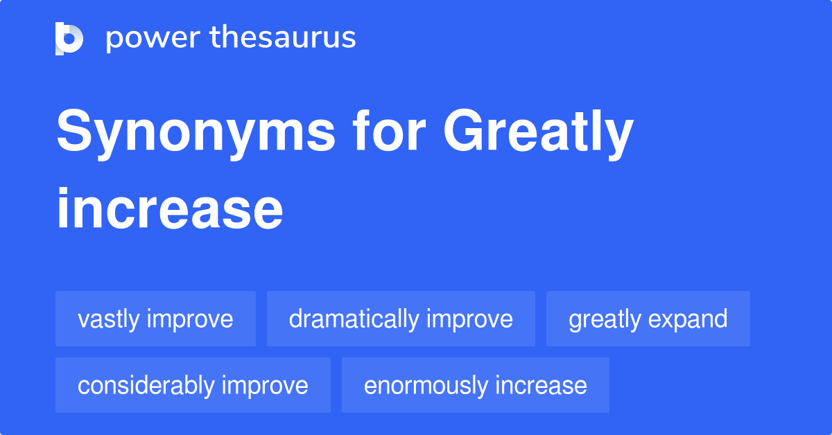 Greatly Increase synonyms - 93 Words and Phrases for Greatly Increase