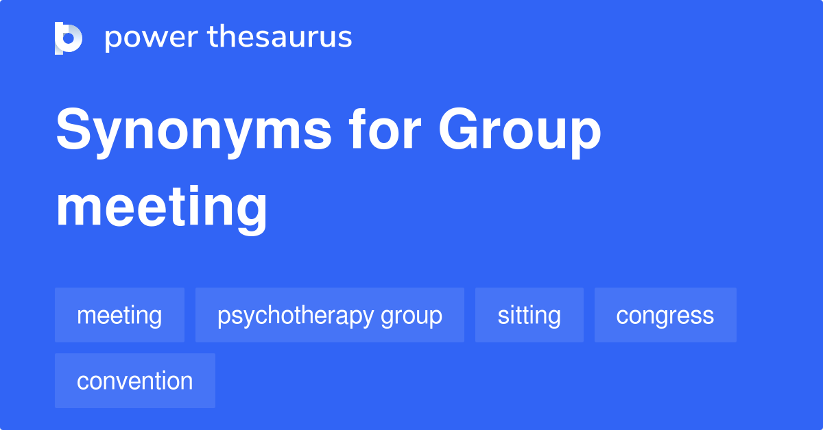 Group Meeting synonyms 38 Words and Phrases for Group Meeting