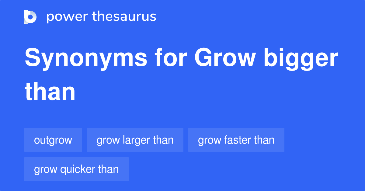 grow-bigger-than-synonyms-3-words-and-phrases-for-grow-bigger-than