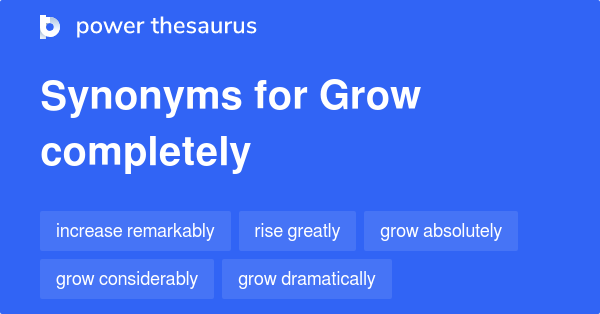 grow-completely-synonyms-69-words-and-phrases-for-grow-completely