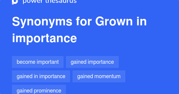 Grown In Importance Synonyms 35 Words And Phrases For Grown In Importance