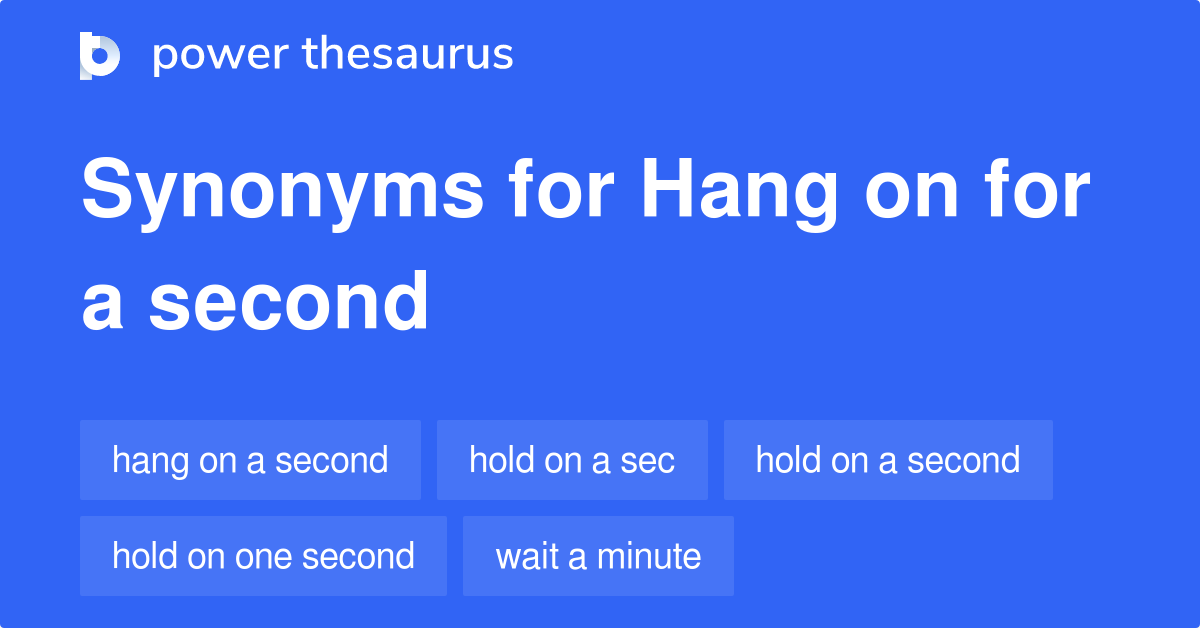 hang-on-for-a-second-synonyms-41-words-and-phrases-for-hang-on-for-a