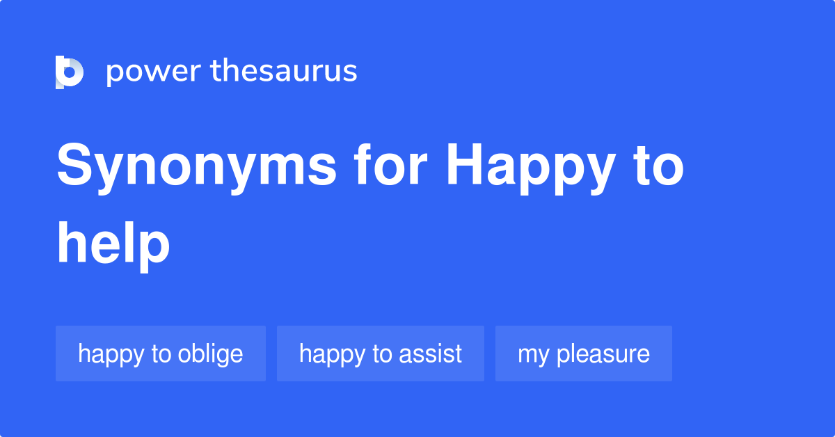 Happy To Help Synonyms 56 Words And Phrases For Happy To Help