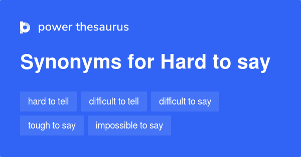 hard-to-say-synonyms-62-words-and-phrases-for-hard-to-say