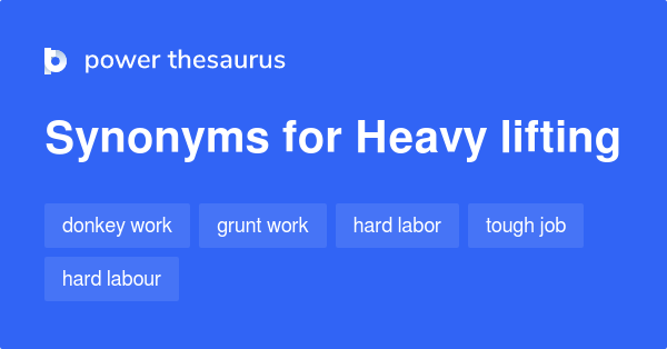 Heavy Lifting Synonyms 112 Words And Phrases For Heavy Lifting