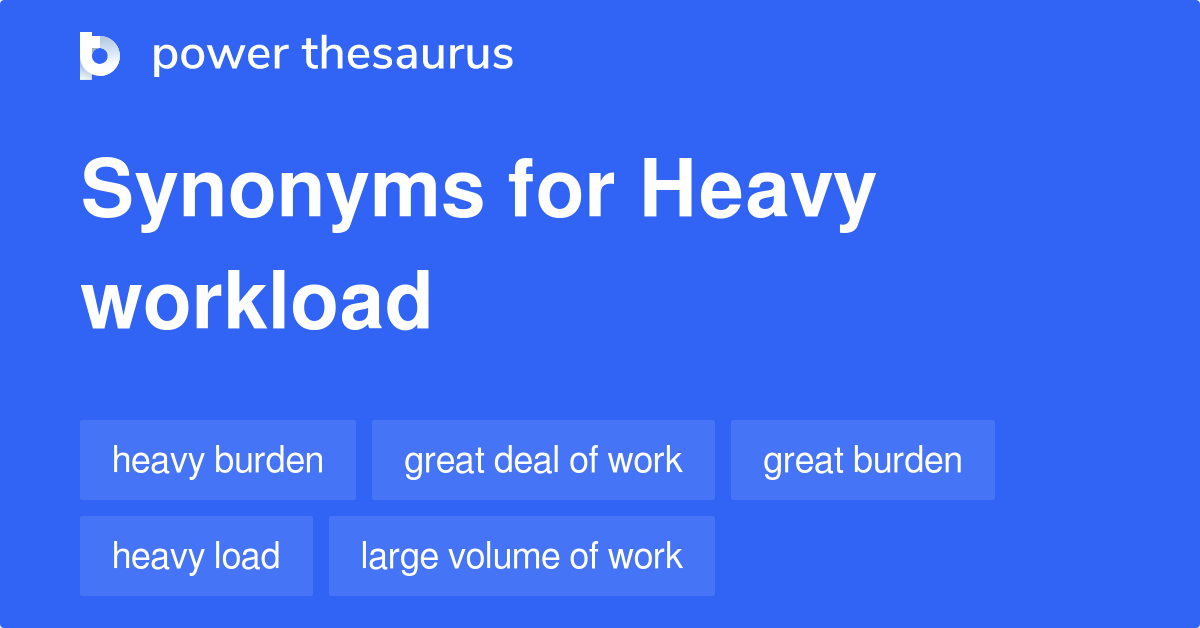 Heavy Workload synonyms - 366 Words and Phrases for Heavy Workload