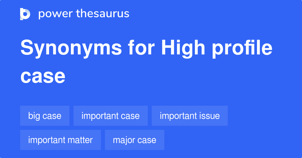 High Profile Case Synonyms 44 Words And Phrases For High Profile Case