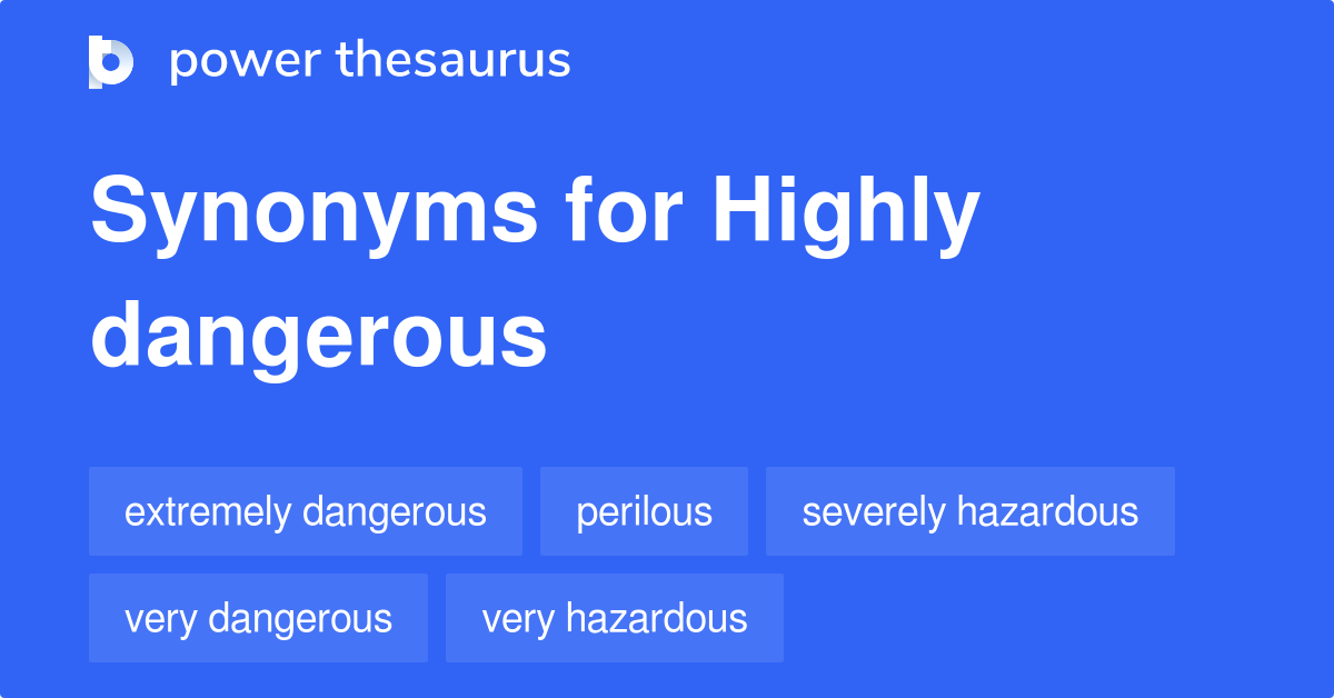 Highly Dangerous synonyms - 136 Words and Phrases for Highly Dangerous