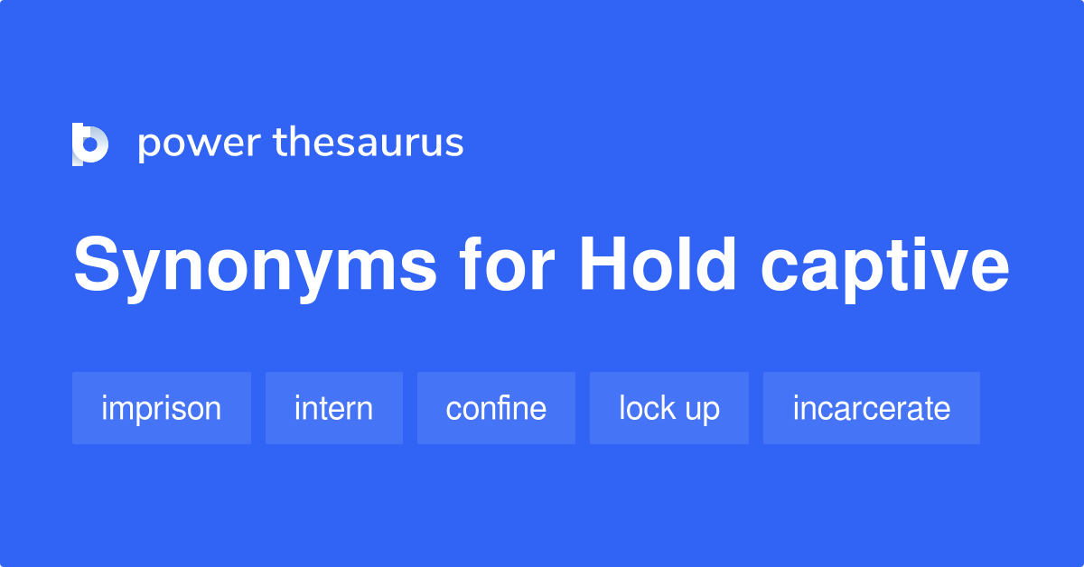 Hold Captive synonyms 312 Words and Phrases for Hold Captive