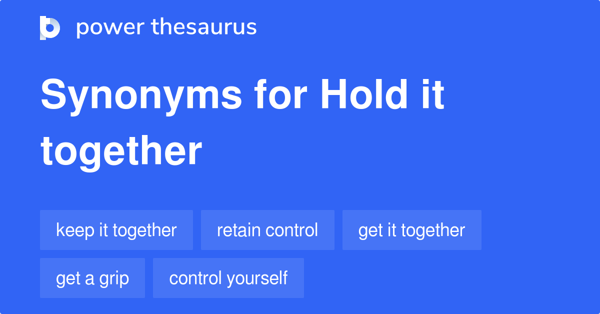 Hold It Together Synonyms - 262 Words And Phrases For Hold It Together