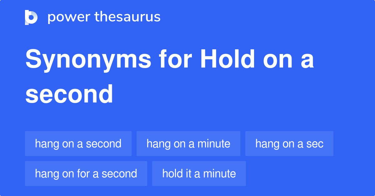 hold-on-a-second-synonyms-151-words-and-phrases-for-hold-on-a-second