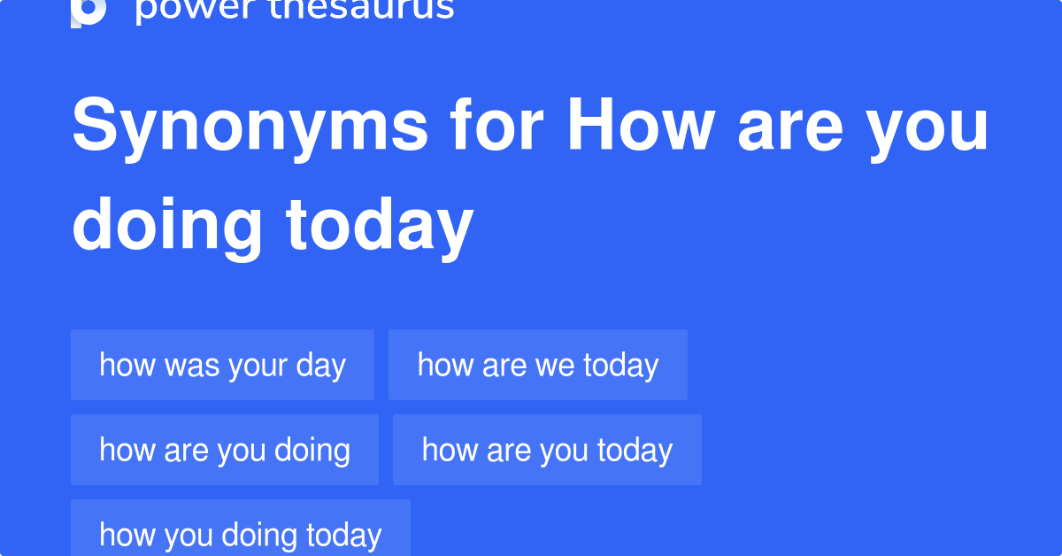 How Are You Doing Today synonyms - 140 Words and Phrases for How Are You  Doing Today