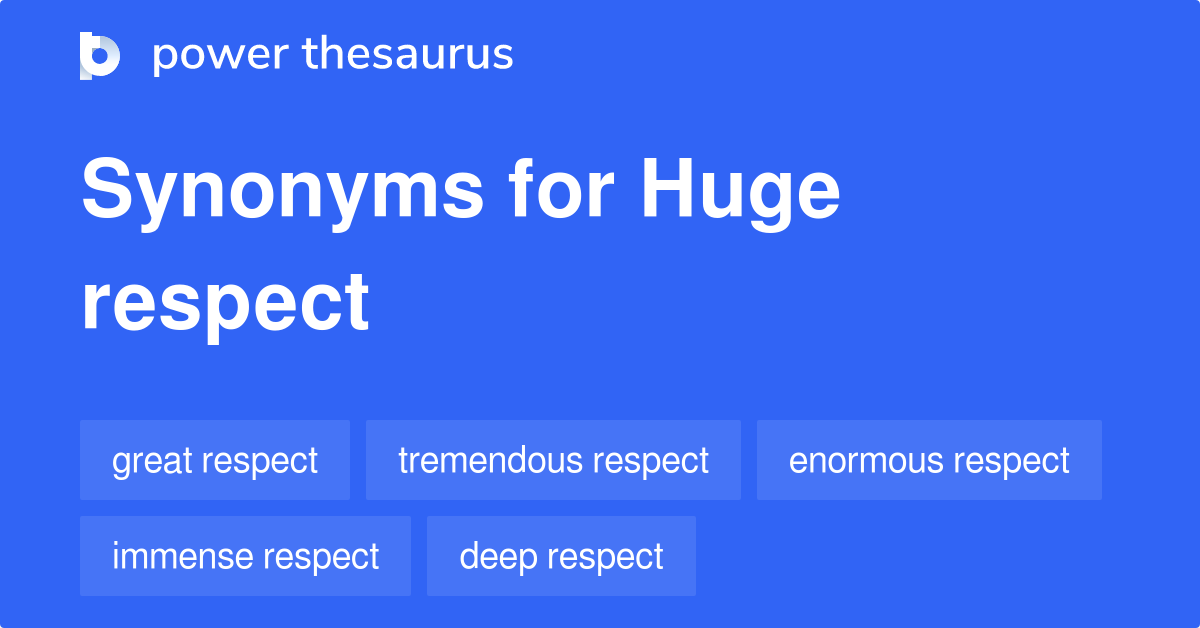 Huge Respect Synonyms 93 Words And Phrases For Huge Respect