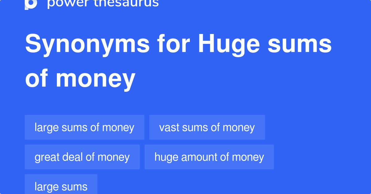 Huge Sums Of Money synonyms - 90 Words and Phrases for Huge Sums Of Money money synonyms and antonyms