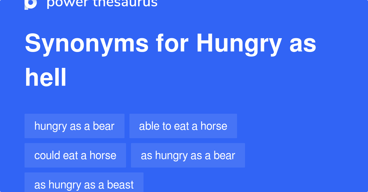 Hungry As Hell Synonyms 117 Words And Phrases For Hungry As Hell