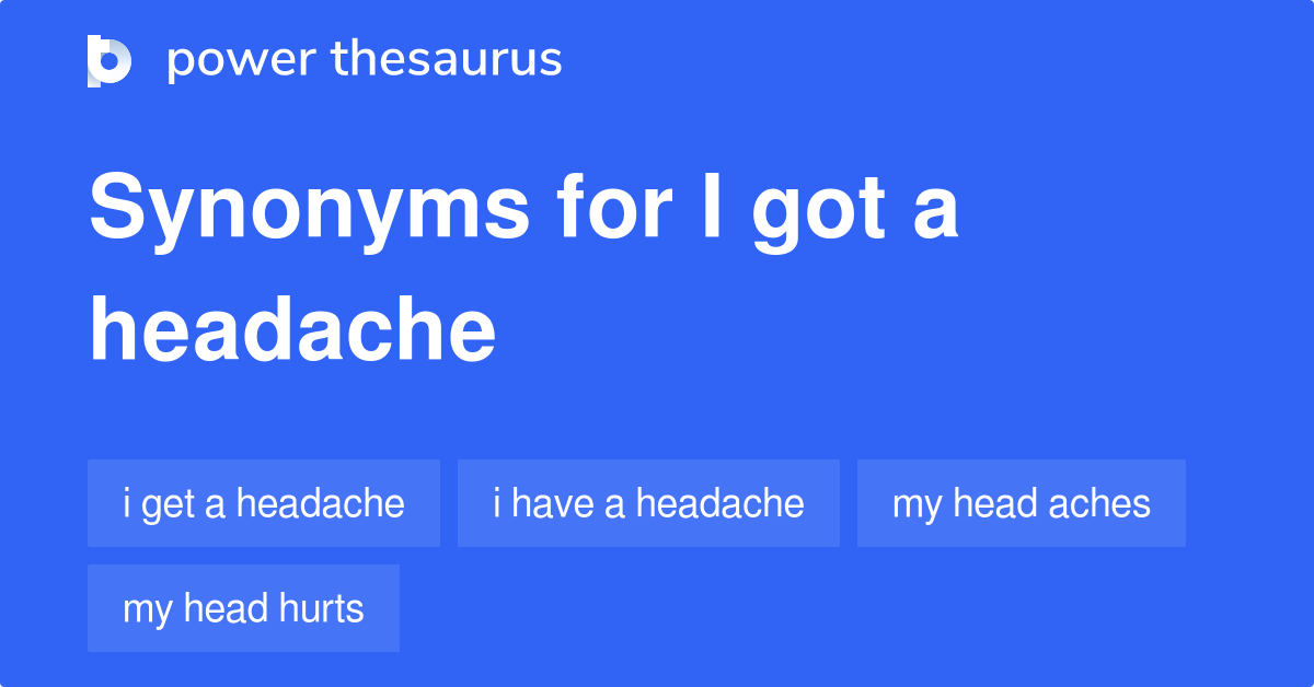 I Got A Headache Synonyms - 47 Words And Phrases For I Got A Headache