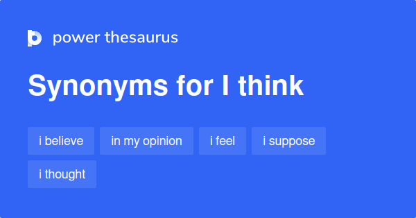 I Think synonyms - 792 Words and Phrases for I Think