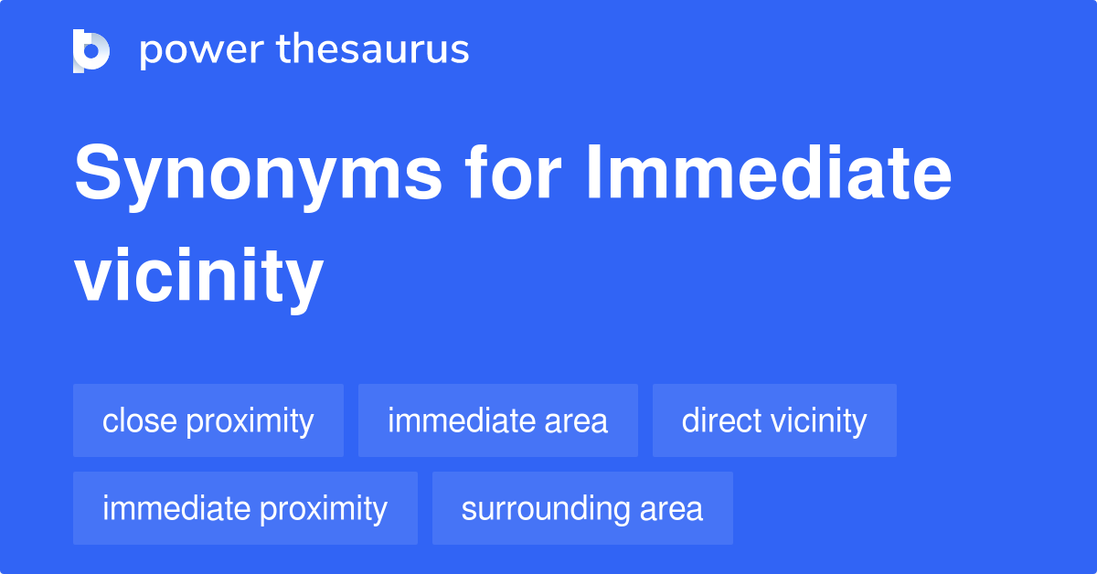 Immediate Vicinity synonyms - 83 Words and Phrases for Immediate