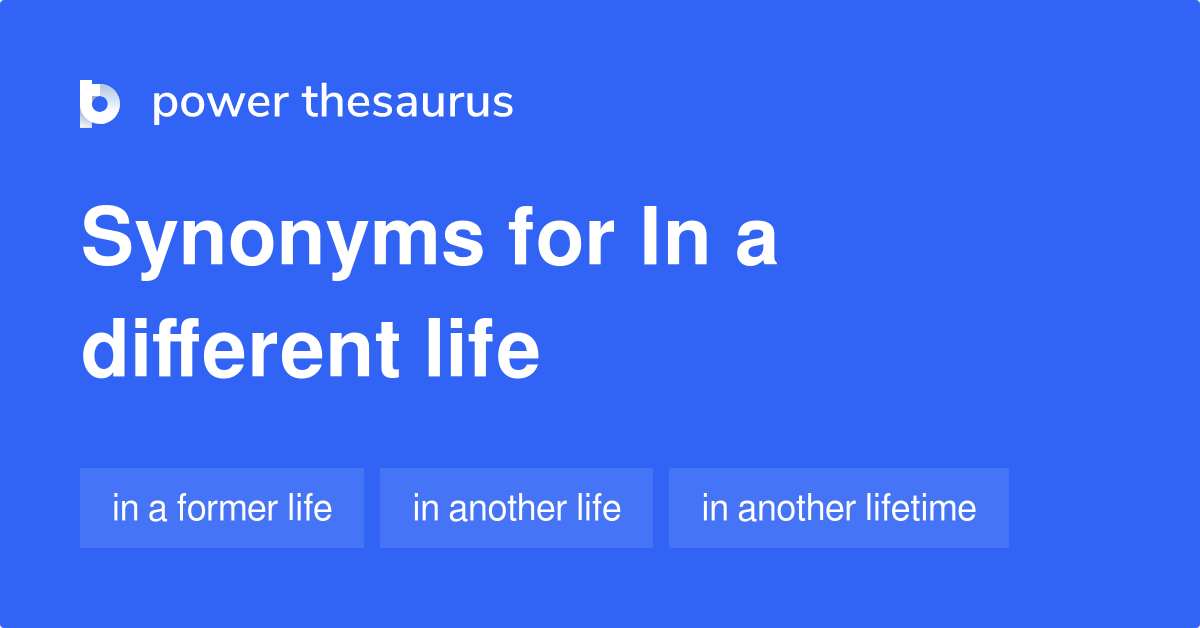 in-a-different-life-synonyms-27-words-and-phrases-for-in-a-different-life