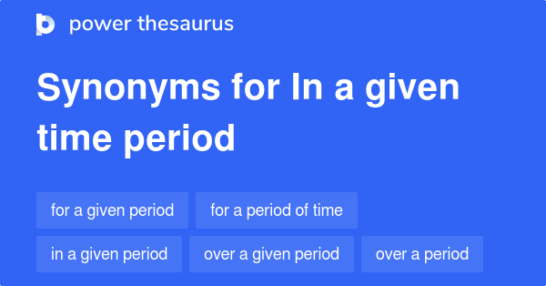 In A Given Time Period Synonyms 36 Words And Phrases For In A Given 