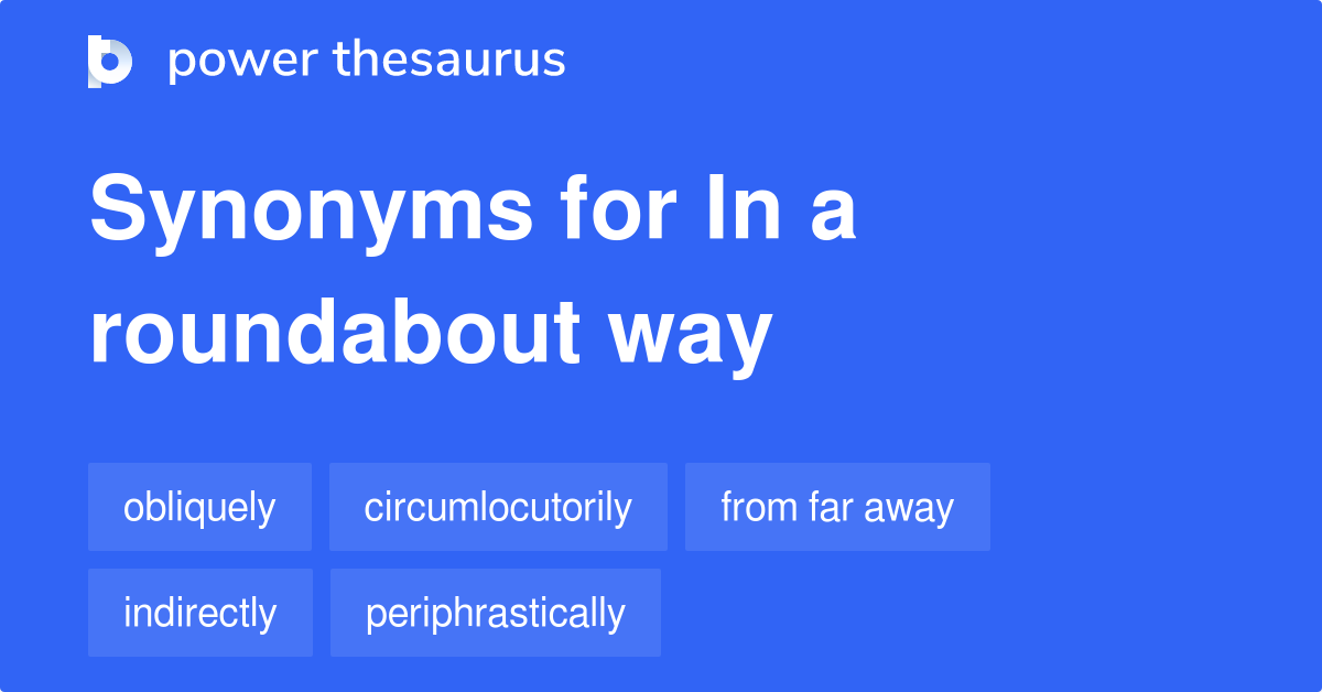 In A Roundabout Way Synonyms 65 Words And Phrases For In A Roundabout Way