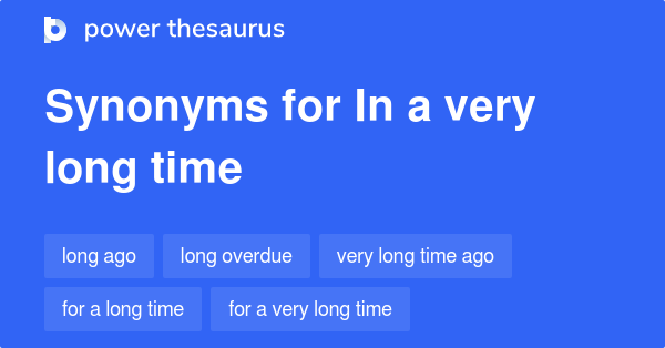 in-a-very-long-time-synonyms-72-words-and-phrases-for-in-a-very-long-time