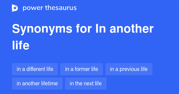 in-another-life-synonyms-65-words-and-phrases-for-in-another-life