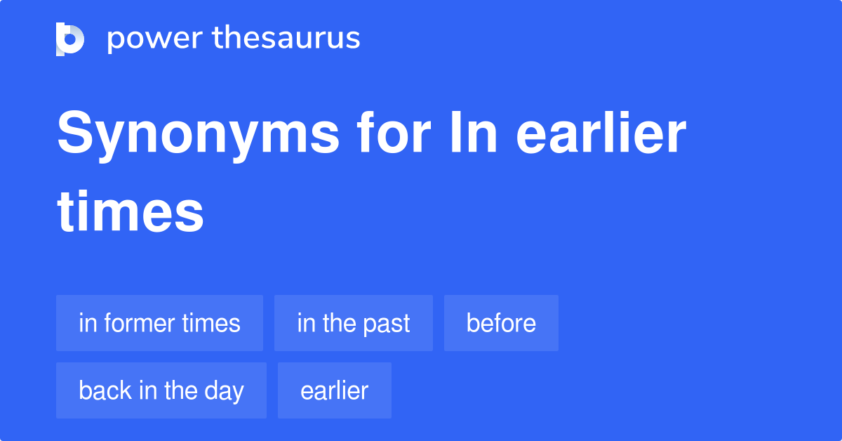 Earlier Times Synonyms