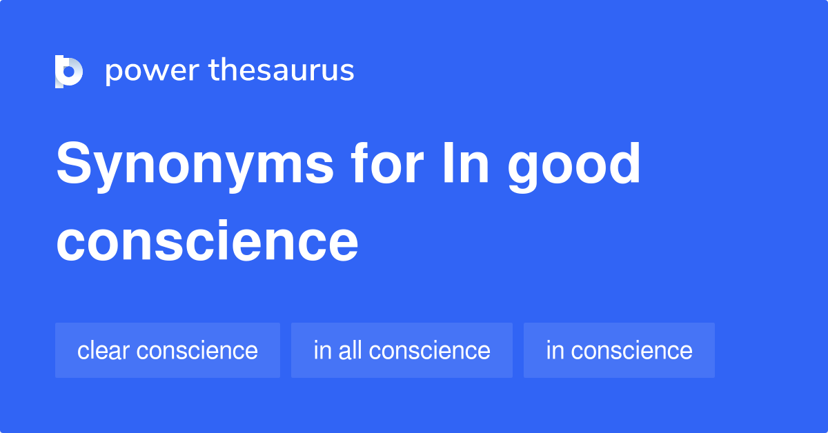 In Good Conscience synonyms 33 Words and Phrases for In Good Conscience