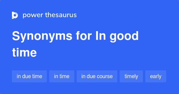 in-good-time-synonyms-146-words-and-phrases-for-in-good-time