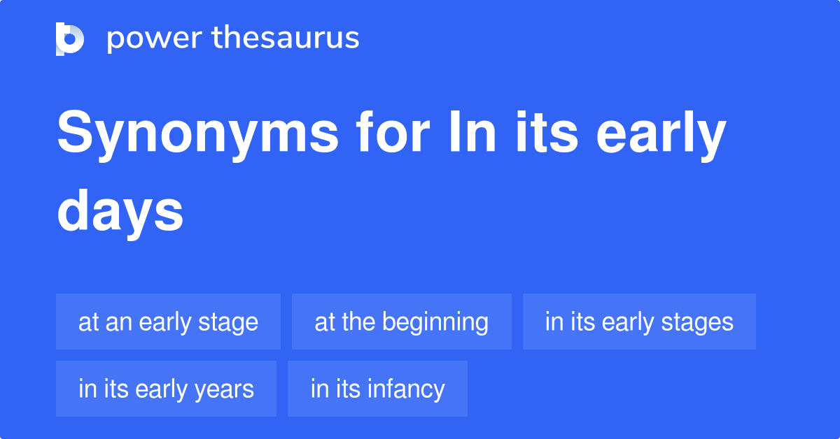 In Its Early Days Synonyms 36 Words And Phrases For In Its Early Days