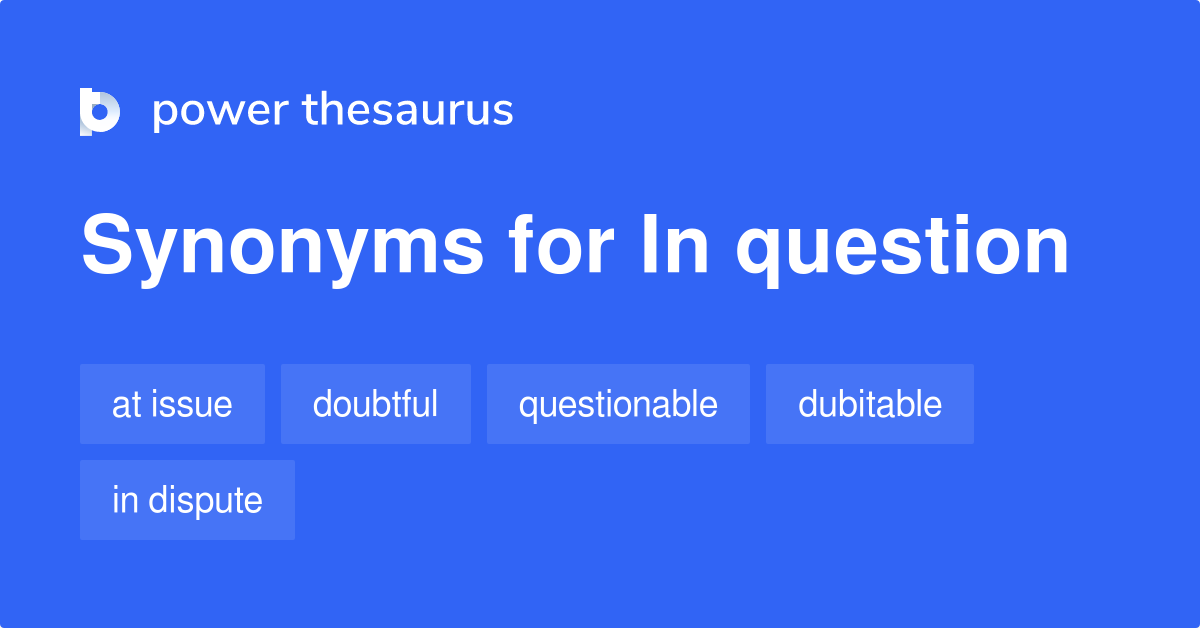 In Question Synonyms 5 Words And Phrases For In Question