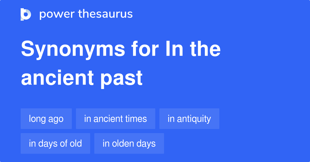 In The Ancient Past Synonyms 30 Words And Phrases For In The Ancient Past