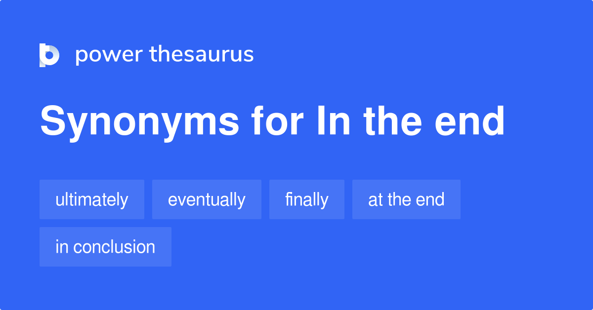 Another Word for In The End: List of 25+ Synonyms for In the end