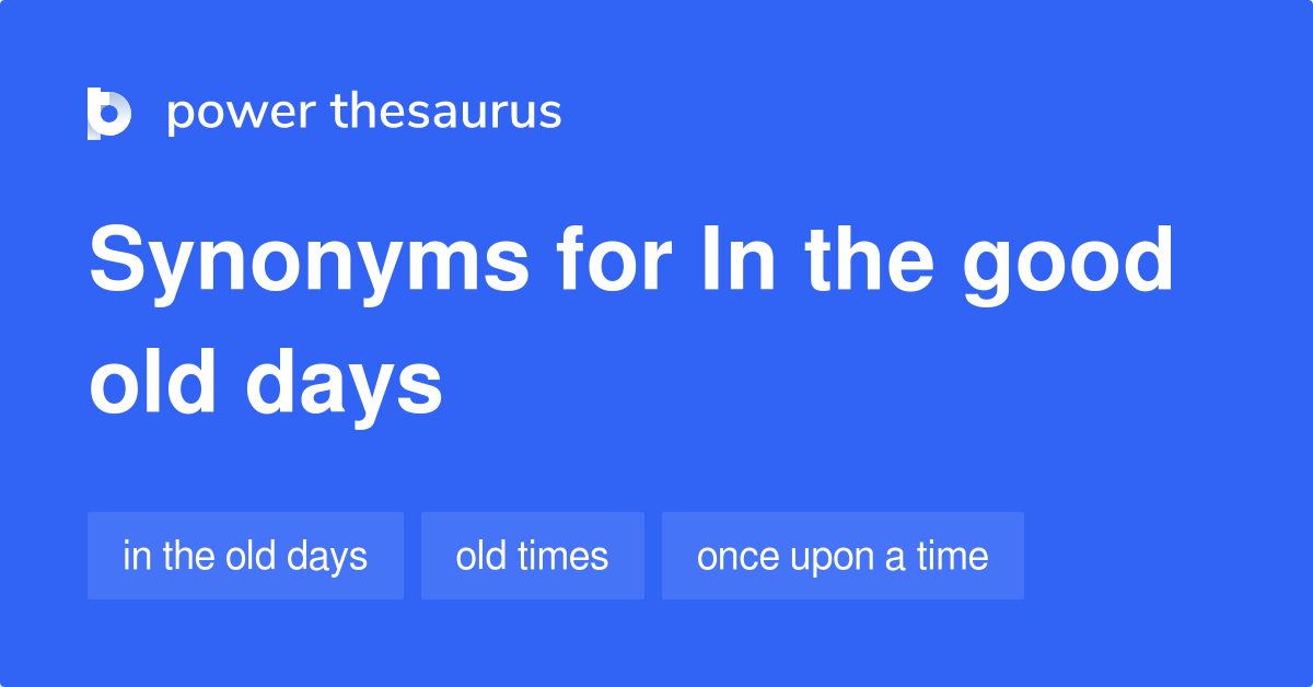 in-the-good-old-days-synonyms-96-words-and-phrases-for-in-the-good