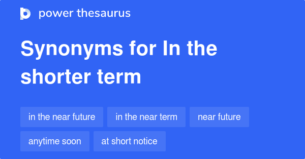 in-the-shorter-term-synonyms-29-words-and-phrases-for-in-the-shorter-term