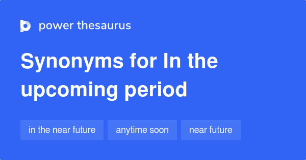 in-the-upcoming-period-synonyms-201-words-and-phrases-for-in-the