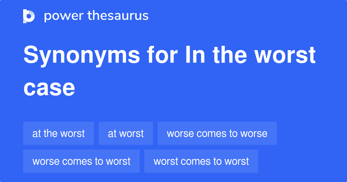 In The Worst Case synonyms 58 Words and Phrases for In The Worst Case