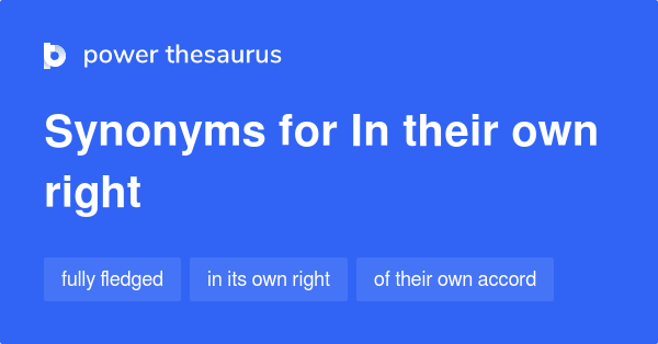 In Their Own Right Synonyms 33 Words And Phrases For In Their Own Right