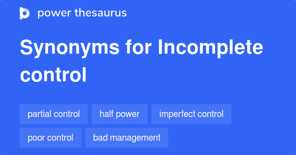 Incomplete Control Synonyms 165 Words And Phrases For Incomplete Control