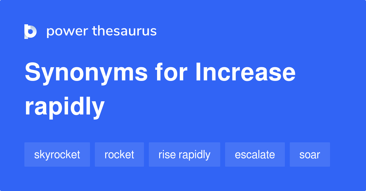 Increase Rapidly Synonyms 185 Words And Phrases For Increase Rapidly