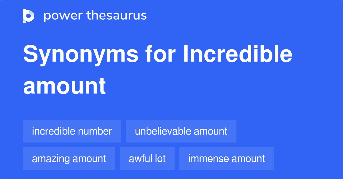 Incredible Amount Synonyms 151 Words And Phrases For Incredible Amount