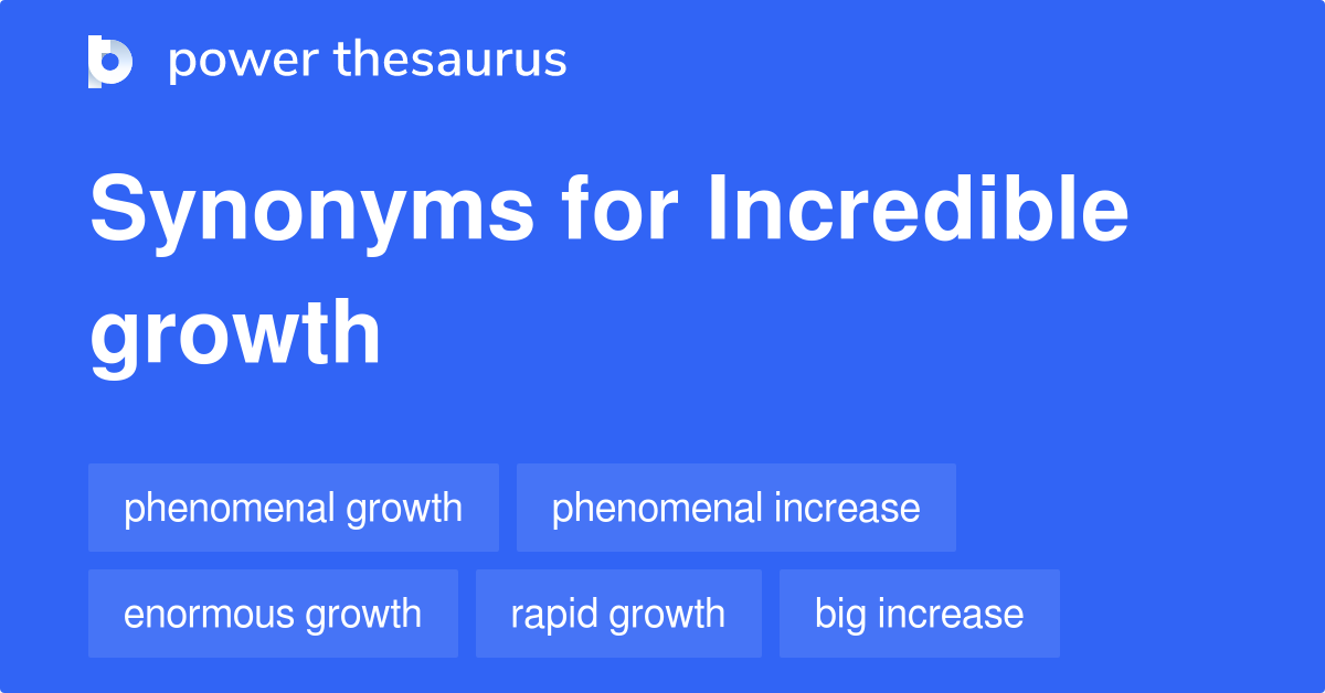 Incredible Growth synonyms 121 Words and Phrases for Incredible Growth