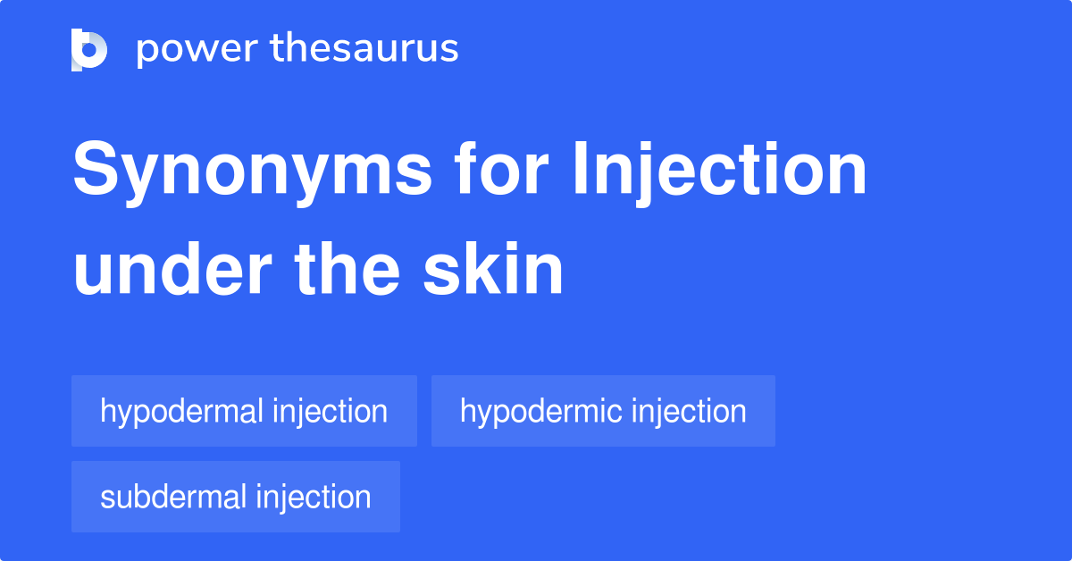 Injection Under The Skin synonyms 33 Words and Phrases for Injection